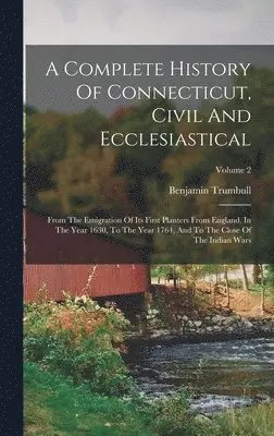 Benjamin Trumbull - Complete History Of Connecticut, Civil And Ecclesiastical, Inbunden. Tillgänglighet: Tillfälligt slut