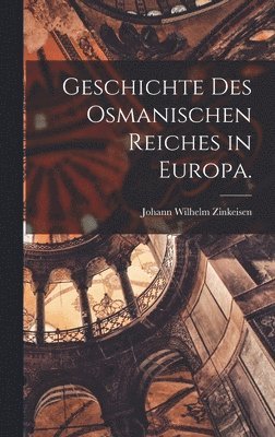 Johann Wilhelm Zinkeisen - Geschichte des osmanischen Reiches in Europa., Inbunden