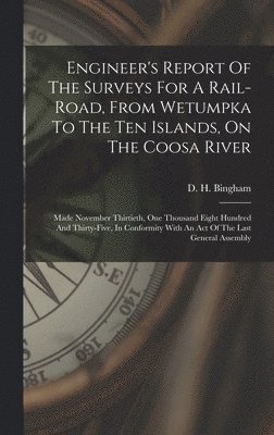 D H Bingham - Engineer's Report Of The Surveys For A Rail-road, From Wetumpka To The Ten Islands, On The Coosa River, Inbunden