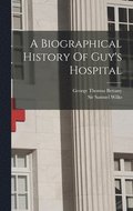 A Biographical History Of Guy's Hospital