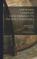 New And Complete Concordance To The Holy Scriptures
