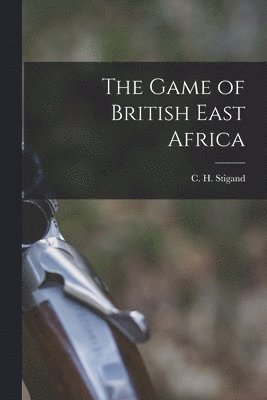 C H 1877-1919 Stigand - Game of British East Africa, Häftad. Tillgänglighet: Lägg i varukorg
