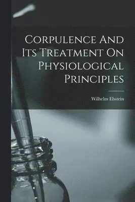 Ebstein Wilhelm 1836-1912 - Corpulence And Its Treatment On Physiological Principles, Häftad. Tillgänglighet: Lägg i varukorg