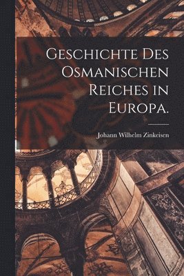 Johann Wilhelm Zinkeisen - Geschichte des osmanischen Reiches in Europa., Häftad