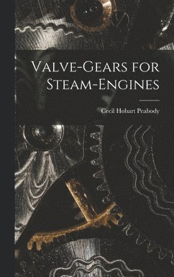 Cecil Hobart Peabody - Valve-Gears for Steam-Engines, Inbunden