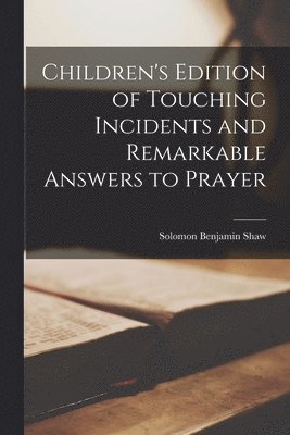 Solomon Benjamin Shaw - Children's Edition of Touching Incidents and Remarkable Answers to Prayer, Häftad