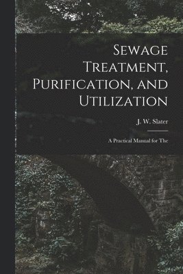 J W Slater - Sewage Treatment, Purification, and Utilization, Häftad