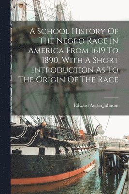 Edward Austin Johnson - School History Of The Negro Race In America From 1619 To 1890, With A Short Introduction As To The Origin Of The Race, Häftad. Tillgänglighet: Lägg i varukorg
