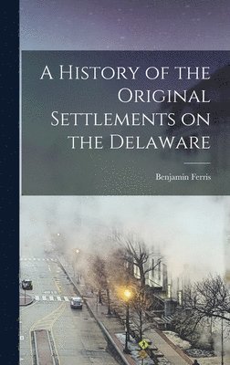 Benjamin Ferris - History of the Original Settlements on the Delaware, Inbunden. Tillgänglighet: Lägg i varukorg