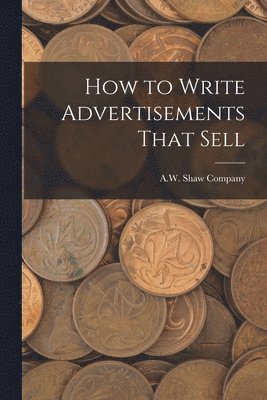 A W Shaw Company - How to Write Advertisements That Sell, Häftad. Tillgänglighet: Lägg i varukorg