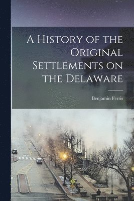 Benjamin Ferris - History of the Original Settlements on the Delaware, Häftad. Tillgänglighet: Lägg i varukorg