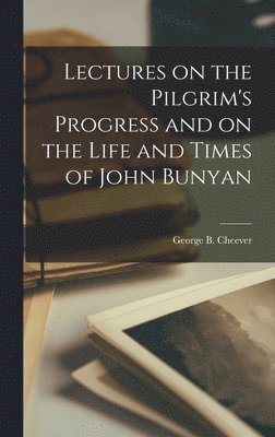 George B Cheever - Lectures on the Pilgrim's Progress and on the Life and Times of John Bunyan, Inbunden