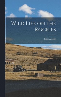 Enos A Mills - Wild Life on the Rockies, Inbunden