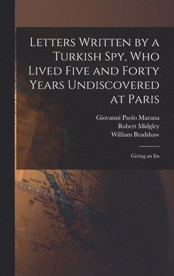 William Bradshaw, Robert Midgley, Giovanni Paolo Marana - Letters Written by a Turkish spy, who Lived Five and Forty Years Undiscovered at Paris, Inbunden. Tillgänglighet: Lägg i varukorg