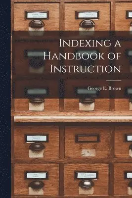 George E Brown - Indexing a Handbook of Instruction, Häftad. Tillgänglighet: Lägg i varukorg