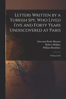 William Bradshaw, Robert Midgley, Giovanni Paolo Marana - Letters Written by a Turkish spy, who Lived Five and Forty Years Undiscovered at Paris, Häftad. Tillgänglighet: Lägg i varukorg