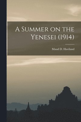 Maud D Haviland - Summer on the Yenesei (1914), Häftad. Tillgänglighet: Lägg i varukorg