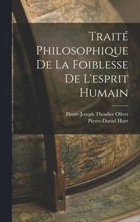 Trait� Philosophique De La Foiblesse De L'esprit Humain