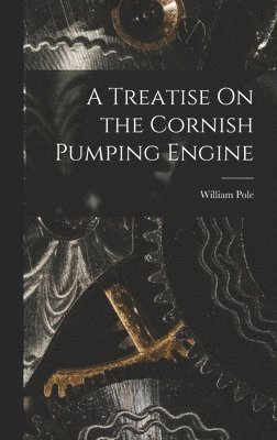 Treatise On the Cornish Pumping Engine