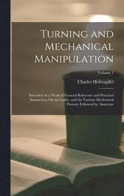Charles Holtzapffel - Turning and Mechanical Manipulation, Inbunden. Tillgänglighet: Lägg i varukorg