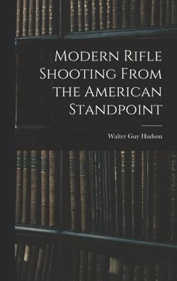 Modern Rifle Shooting From the American Standpoint