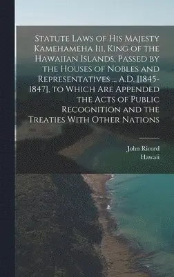 Hawaii, John Ricord - Statute Laws of His Majesty Kamehameha Iii, King of the Hawaiian Islands, Passed by the Houses of Nobles and Representatives ... A.D. [1845-1847], to Which Are Appended the Acts of Public Recognition and the Treaties With Other Nations, Inbunden. Tillgänglighet: Tillfälligt slut