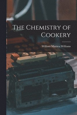 William Mattieu Williams - Chemistry of Cookery, Häftad
