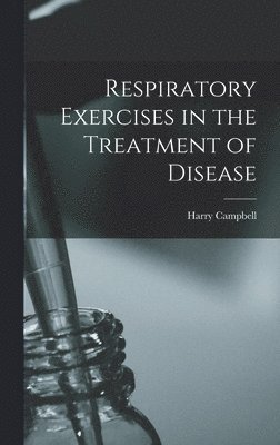 Harry Campbell - Respiratory Exercises in the Treatment of Disease, Inbunden. Tillgänglighet: Lägg i varukorg
