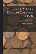 M. Porci Catonis De Agri Cultura Liber