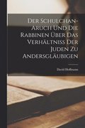 Schulchan-Aruch Und Die Rabbinen �ber Das Verh�ltniss Der Juden Zu Andersgl�ubigen