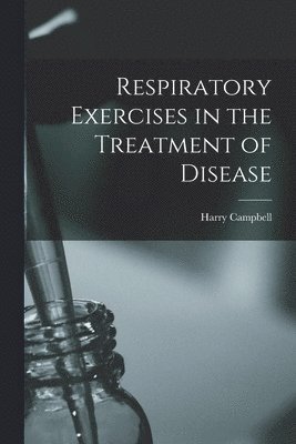 Harry Campbell - Respiratory Exercises in the Treatment of Disease, Häftad. Tillgänglighet: Lägg i varukorg
