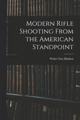 Walter Guy Hudson - Modern Rifle Shooting From the American Standpoint, Häftad. Tillgänglighet: Lägg i varukorg