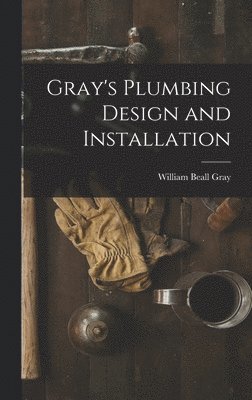 William Beall Gray - Gray's Plumbing Design and Installation, Inbunden