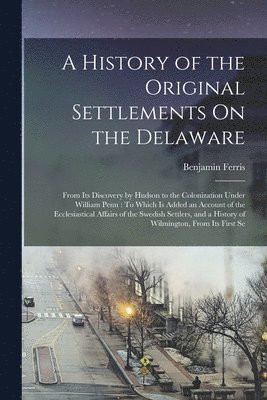 Benjamin Ferris - History of the Original Settlements On the Delaware, Häftad. Tillgänglighet: Lägg i varukorg