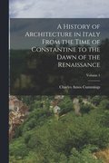 History of Architecture in Italy From the Time of Constantine to the Dawn of the Renaissance; Volume 1