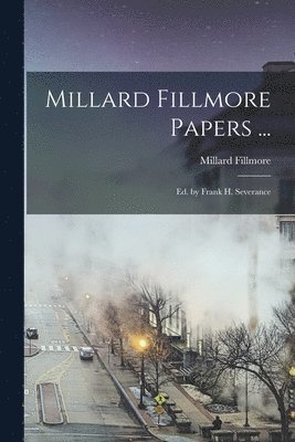 Millard Fillmore - Millard Fillmore Papers ..., Häftad