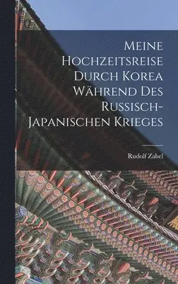 Rudolf Zabel - Meine Hochzeitsreise durch Korea Während des Russisch-japanischen Krieges, Inbunden. Tillgänglighet: Lägg i varukorg