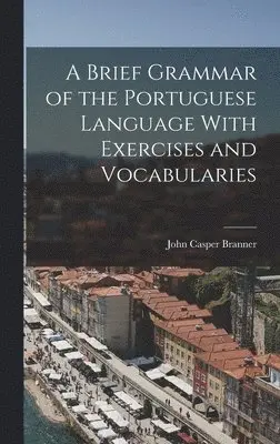 John Casper Branner - Brief Grammar of the Portuguese Language With Exercises and Vocabularies, Inbunden. Tillgänglighet: Lägg i varukorg