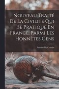 Nouveau Trait De La Civilit Qui Se Pratique En France, Parmi Les Honntes Gens