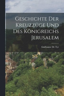 Guillaume De Tyr - Geschichte Der Kreuzzüge Und Des Königreichs Jerusalem, Häftad