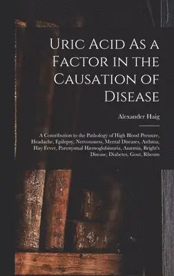 Alexander Haig - Uric Acid As a Factor in the Causation of Disease, Inbunden. Tillgänglighet: Lägg i varukorg