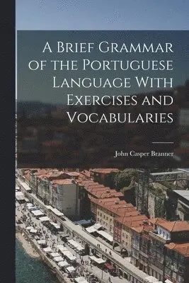 John Casper Branner - Brief Grammar of the Portuguese Language With Exercises and Vocabularies, Häftad. Tillgänglighet: Lägg i varukorg