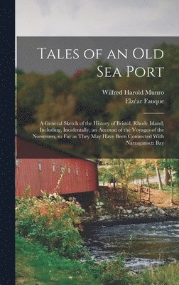 Wilfred Harold Munro - Tales of an old sea Port; a General Sketch of the History of Bristol, Rhode Island, Including, Incidentally, an Account of the Voyages of the Norsemen, so far as They may Have Been Connected With Narragansett Bay, Inbunden