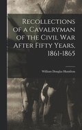 Recollections of a Cavalryman of the Civil War After Fifty Years, 1861-1865