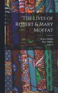 The Lives of Robert & Mary Moffat