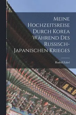 Rudolf Zabel - Meine Hochzeitsreise durch Korea Während des Russisch-japanischen Krieges, Häftad. Tillgänglighet: Lägg i varukorg