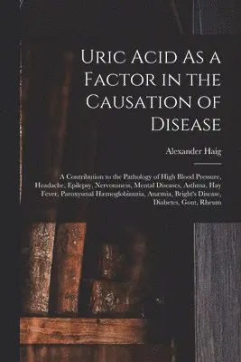 Alexander Haig - Uric Acid As a Factor in the Causation of Disease, Häftad. Tillgänglighet: Lägg i varukorg