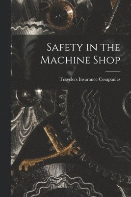 Travelers Insurance Companies - Safety in the Machine Shop, Häftad