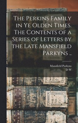 Mansfield Parkyns, D W B 1851 Ed Perkins - Perkins Family in ye Olden Times. The Contents of a Series of Letters by the Late Mansfield Parkyns .., Inbunden. Tillgänglighet: Lägg i varukorg