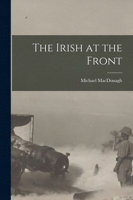 Michael MacDonagh - Irish at the Front, Häftad. Tillgänglighet: Lägg i varukorg